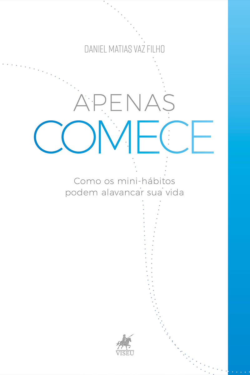 Apenas Comece: Como os Mini - Hábitos Podem Alavancar Sua Vida.