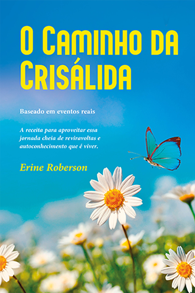O Caminho da Crisálida: A receita para aproveitar essa jornada cheia de reviravoltas e autoconhecimento que é viver