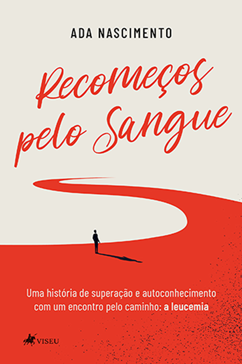 Recomeços pelo sangue: Uma história de superação e autoconhecimento com um encontro pelo caminho: a leucemia