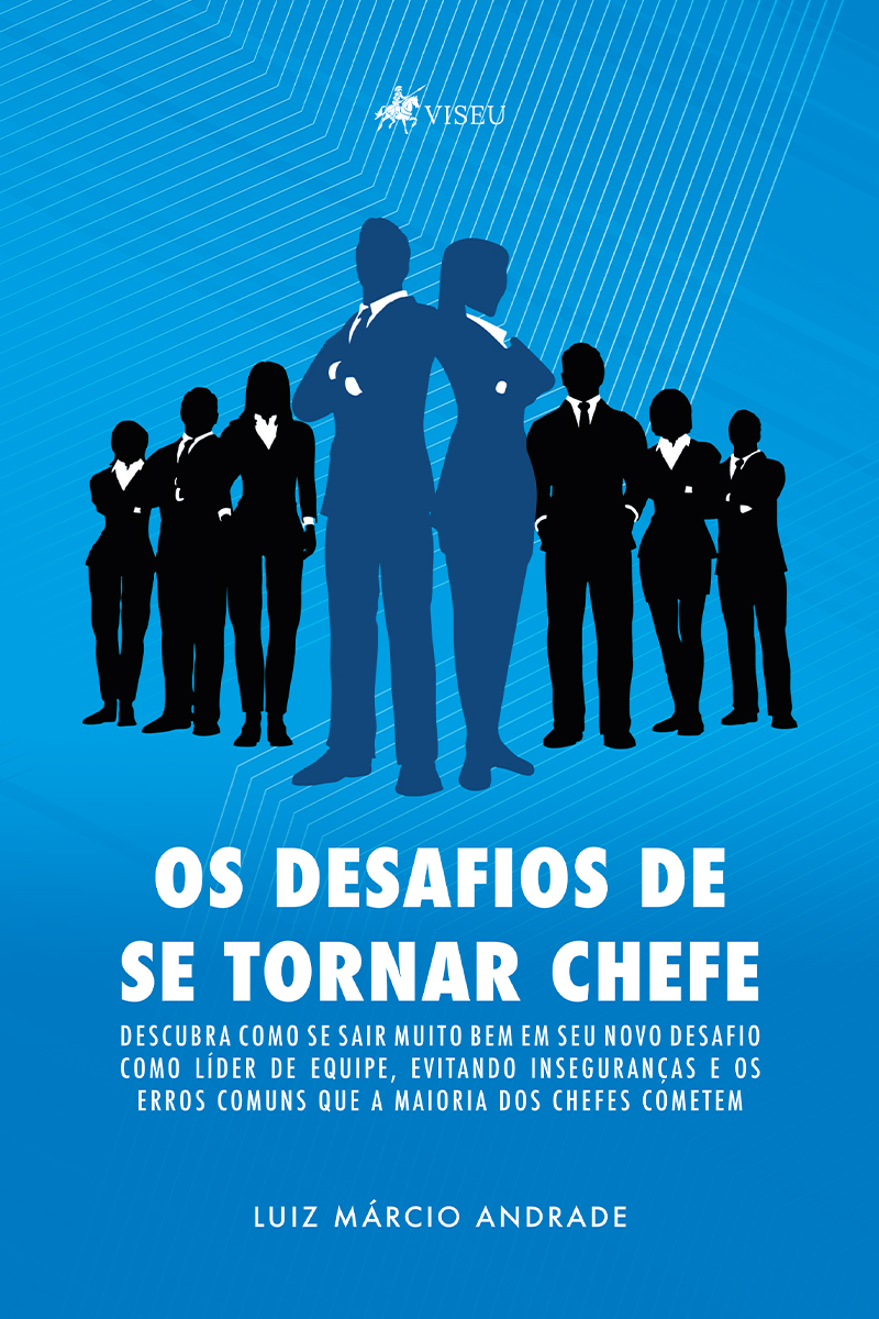 Os desafios de se tornar chefe: Descubra como se sair muito bem em seu novo desafio como líder de equipe, evitando inseguranças e os erros comuns que a maioria dos chefes cometem