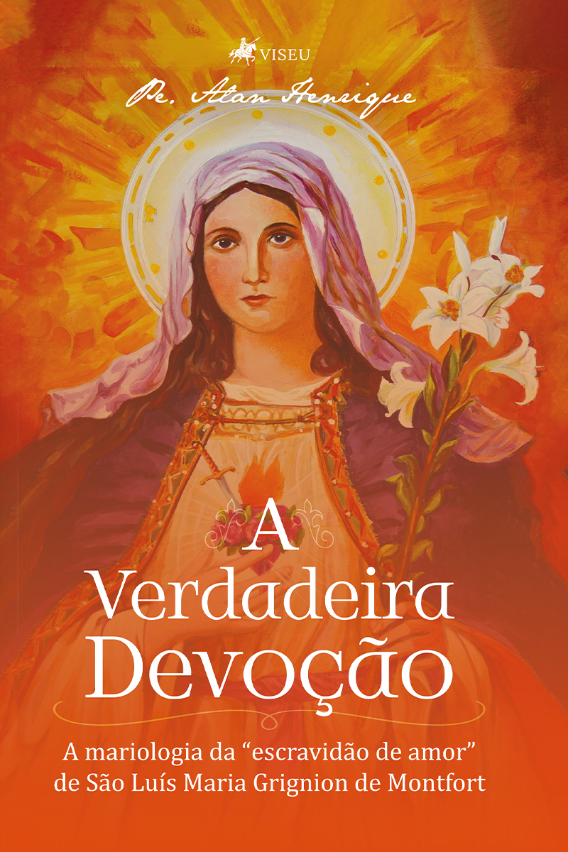 A verdadeira devoção: A mariologia da "escravidão de amor" de São Luís Maria Grignion de Montfort