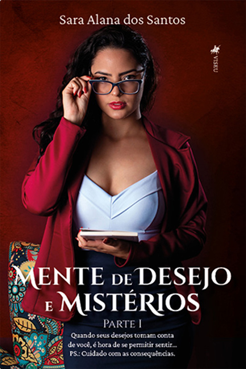 Mente de Desejo e Mistérios: Parte I: Quando seus desejos tomam conta de você, é hora de se permitir sentir... PS: cuidado com as consequências.