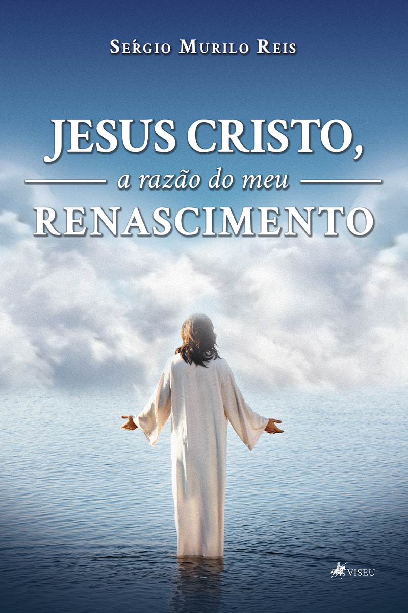 Jesus Cristo, A Razão do Meu Renascimento