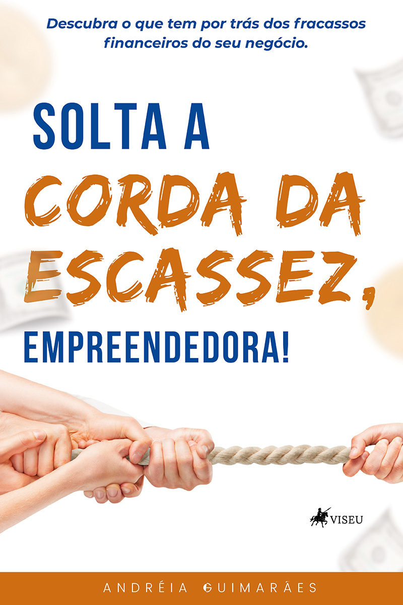 Solta a Corda da Escassez, Empreendedora!: Descubra o que tem por trás dos fracassos financeiros do seu negócio