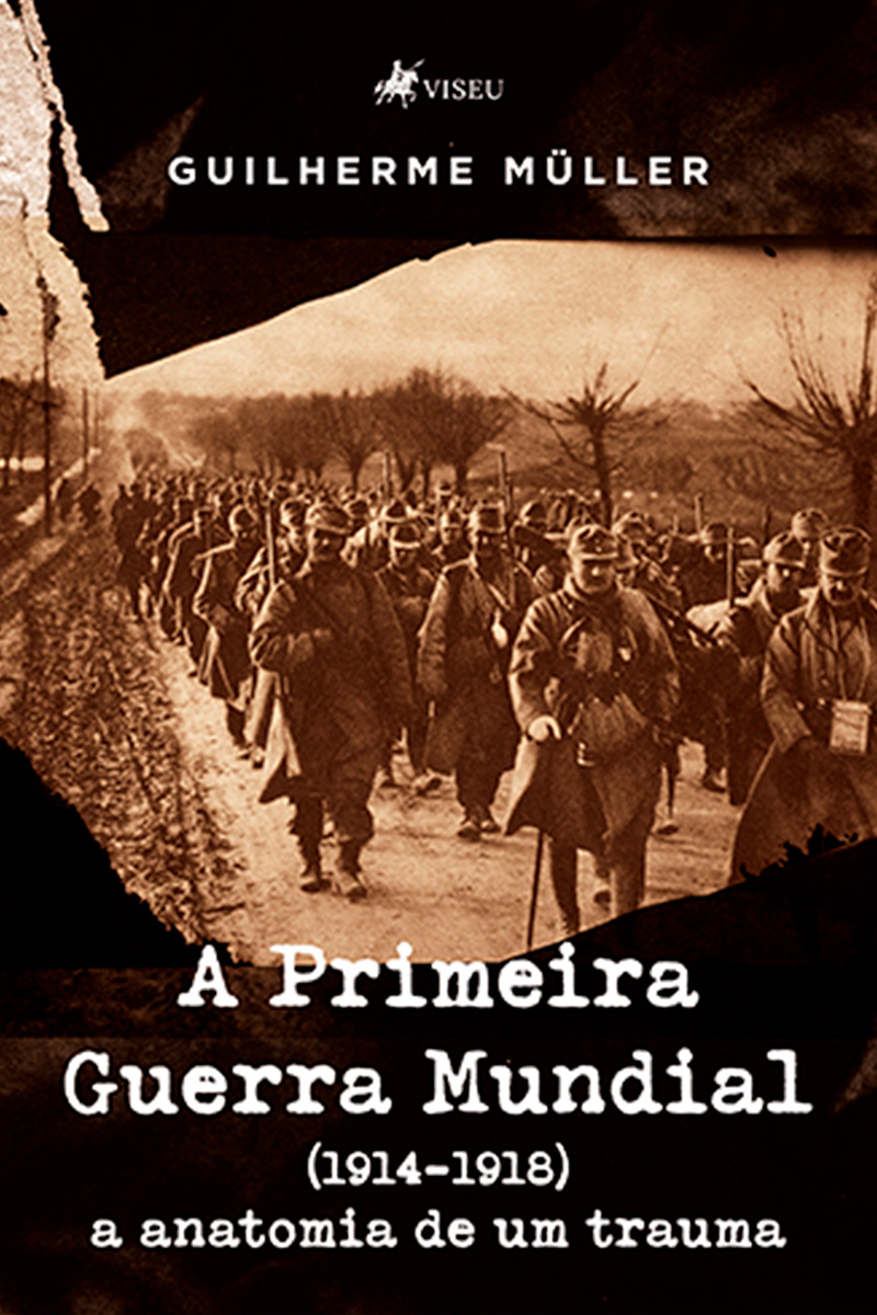 A Primeira Guerra Mundial (1914-1918): A Anatomia de Um Trauma