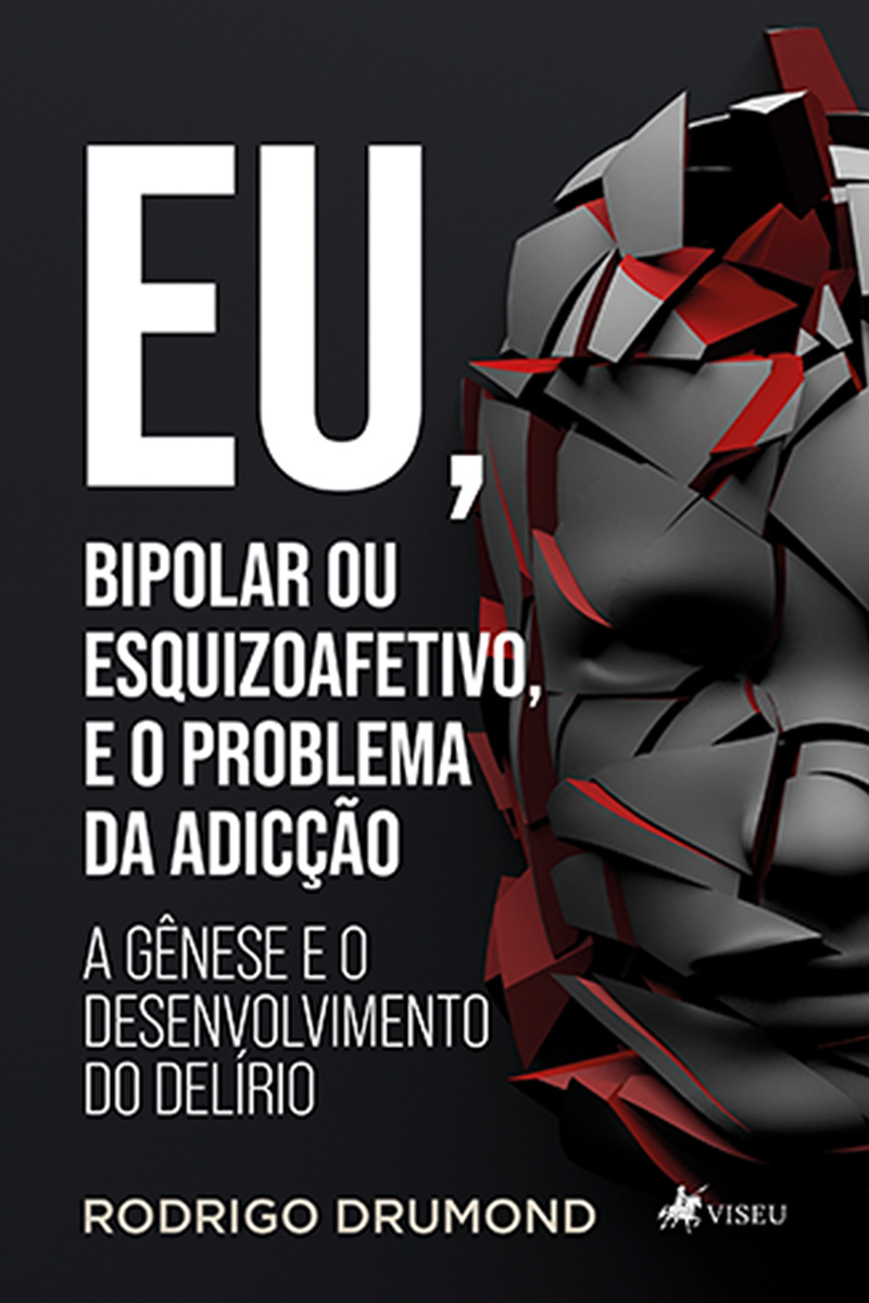 Eu, Bipolar ou Esquizoafetivo, E O Problema Da Adicção: A Gênese e o Desenvolvimento do Delírio