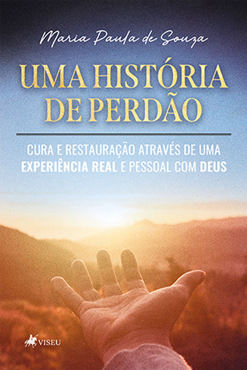Uma História de Perdão: Cura e Restauração Através de uma Experiência Real e pessoal com Deus