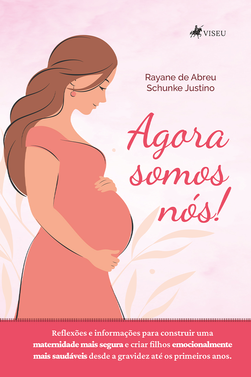 Agora somos Nós!: Reflexões e Informações para construir uma Maternidade mais segura e criar filhos emocionalmente mais saudáveis desde a Gravidez até os Primeiros Anos
