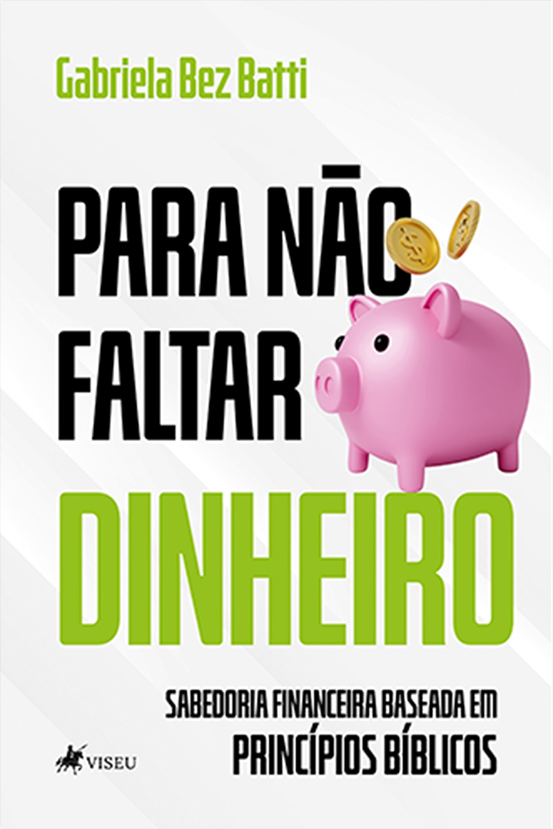 Para Não Faltar Dinheiro: Sabedoria Financeira Baseada em Princípios Bíblicos