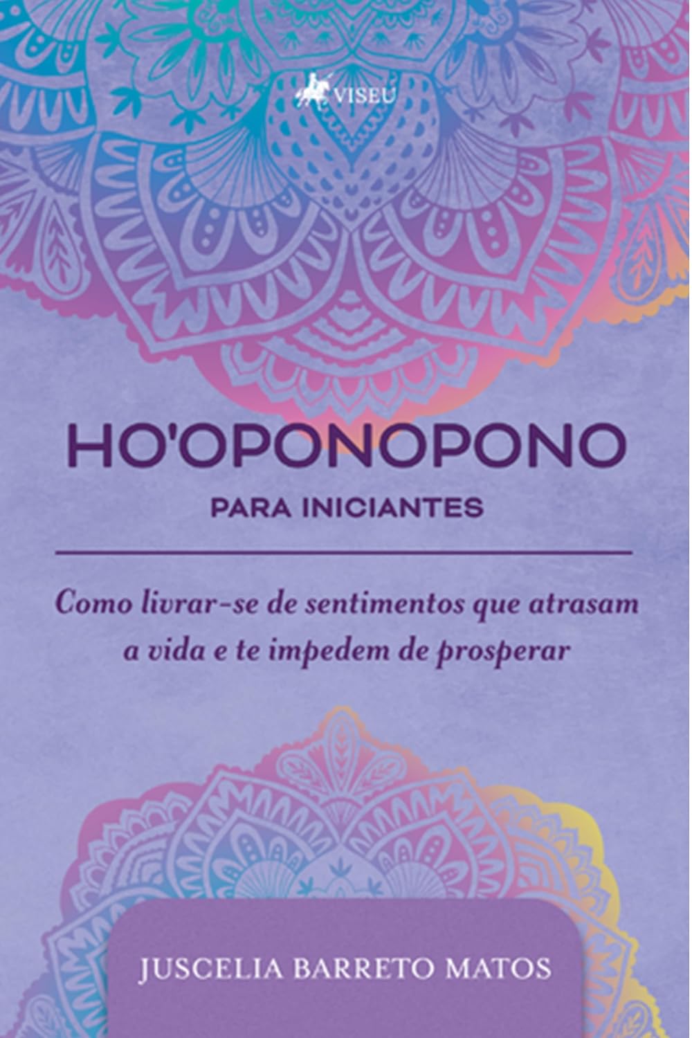 Ho'oponopono Para Iniciantes: Como livrar-se de Sentimentos que atrasam a Vida e te Impedem de Prosperar