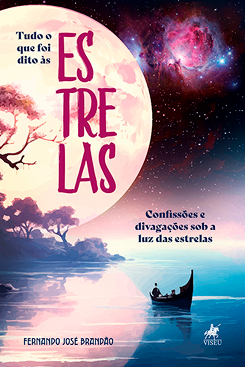 Tudo o que foi Dito às Estrelas: Confissões e Divagações sob a Luz das Estrelas