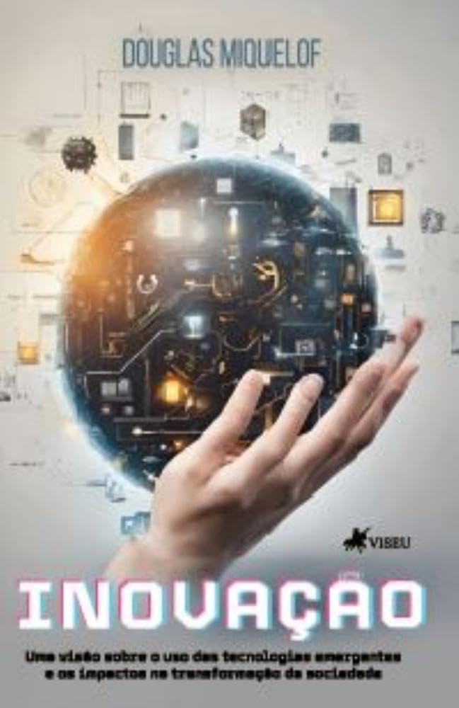 Inovação: Uma Visão sobre o uso das Tecnologias Emergentes e os Impactos na Transformação da Sociedade