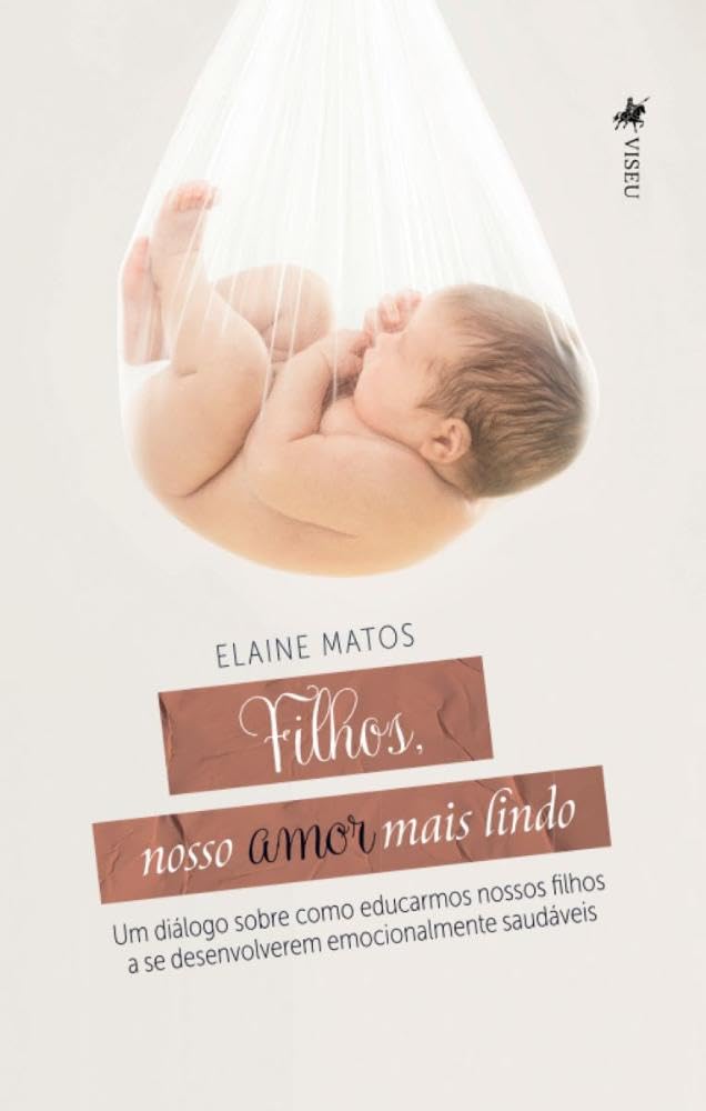 Filhos, nosso amor mais lindo: Um diálogo sobre como educarmos nossos filhos a se desenvolverem emocionalmente saudáveis