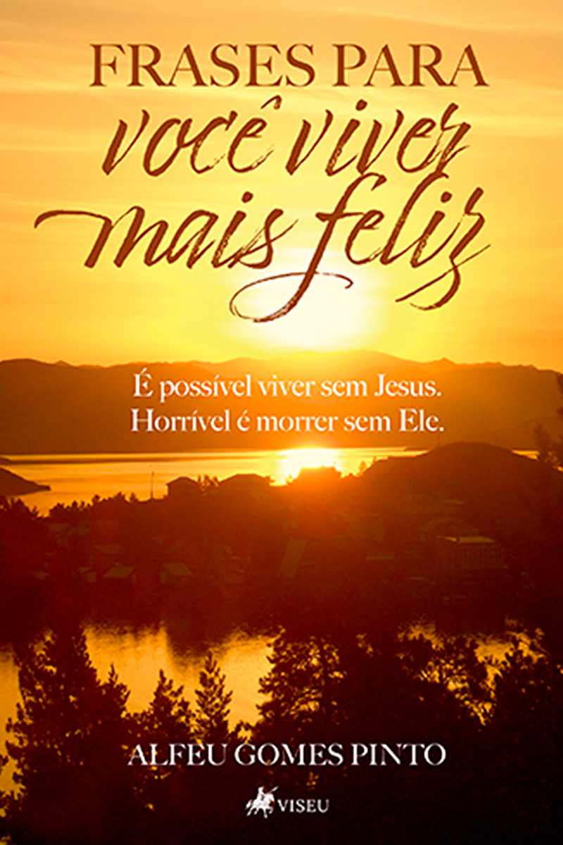 Frases para Você Viver mais Feliz: É possível viver sem Jesus. Horrível é morrer sem Ele