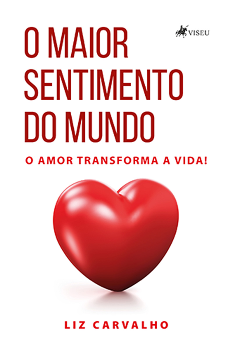 O Maior Sentimento do Mundo: O amor Transforma a Vida!