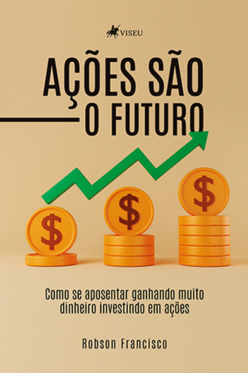 Ações são o Futuro: Como se aposentar ganhando muito dinheiro investindo em ações