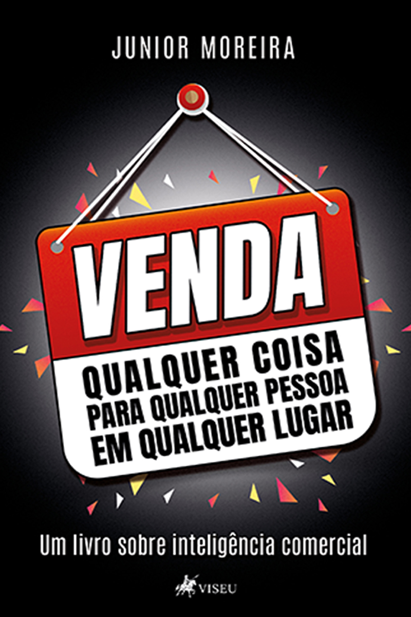 Venda Qualquer Coisa para Qualquer Pessoa em Qualquer Lugar: Um livro sobre Inteligência Comercial
