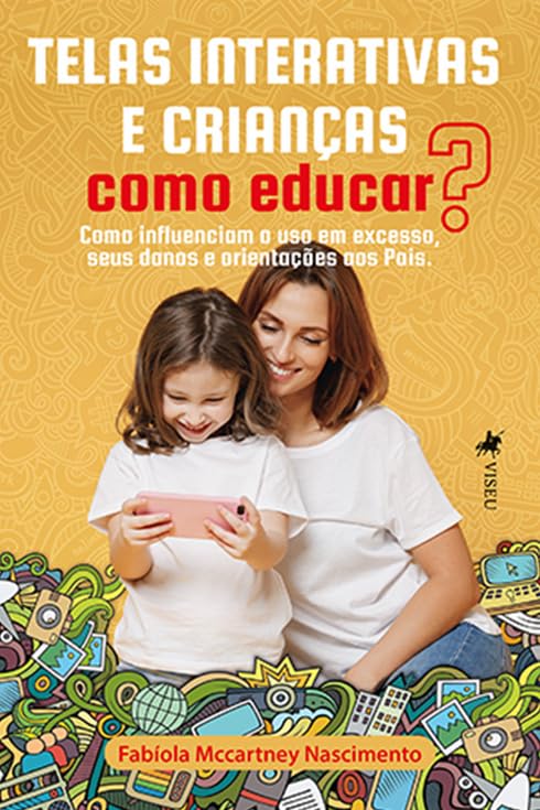 Telas Interativas e Crianças: Como educar? Como influenciam o uso em excesso, seus danos e orientações aos pais