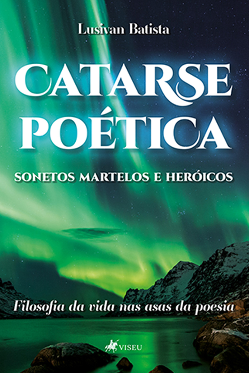 Catarse Poética, Sonetos Martelos e Heroicos: Filosofia da vida nas Asas da Poesia