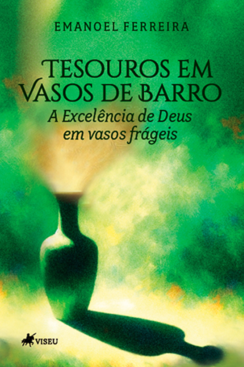 Tesouros em vasos de barro: A excelência de Deus em vasos frágeis