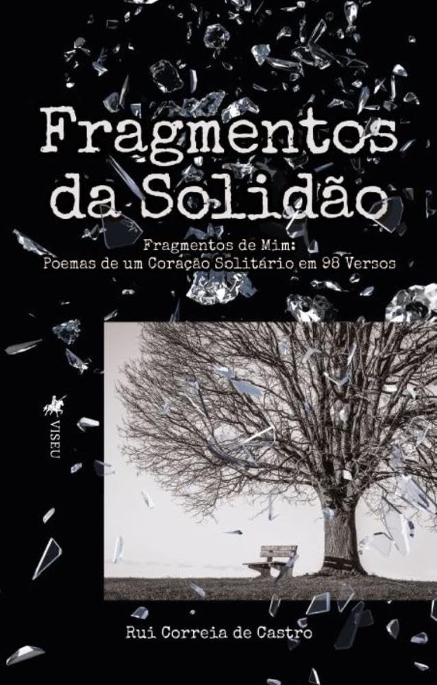 Fragmentos da Solidão: Fragmentos de mim. Poemas de um coração solitário em 98 Versos