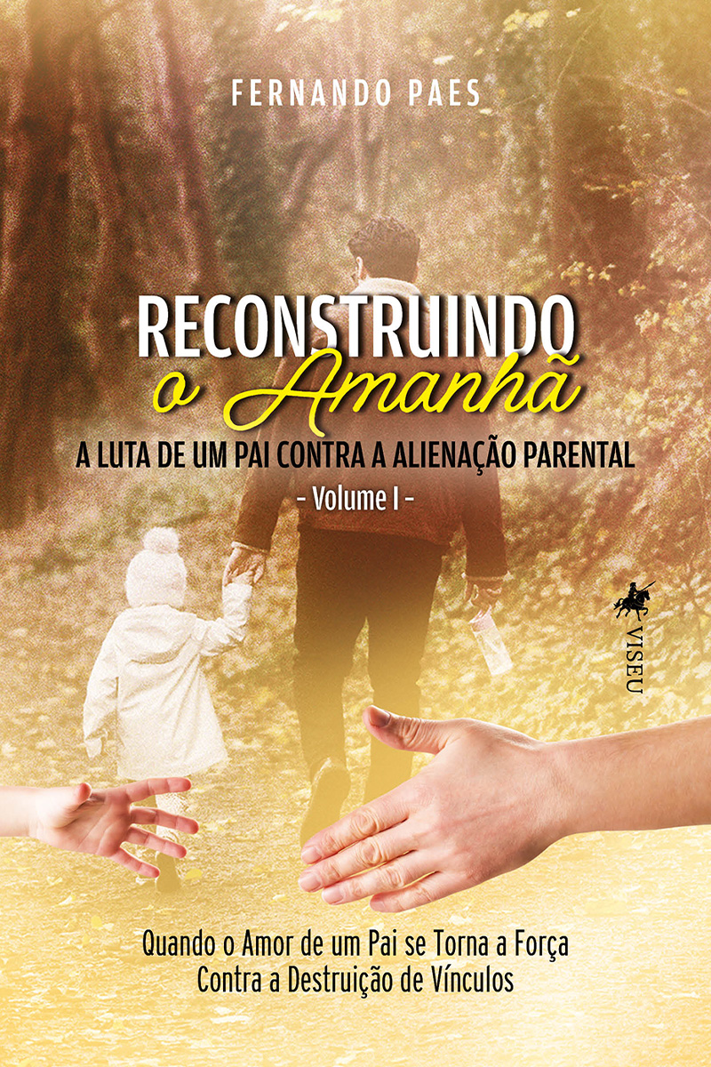 Reconstruindo o amanhã: A luta de um pai contra a alienação parental. Quando o amor de um pai se torna a força contra a destruição de vínculos: Volume 1