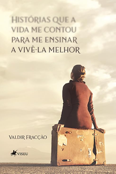 Histórias que a Vida me Contou para me Ensinar a Vivê-la Melhor