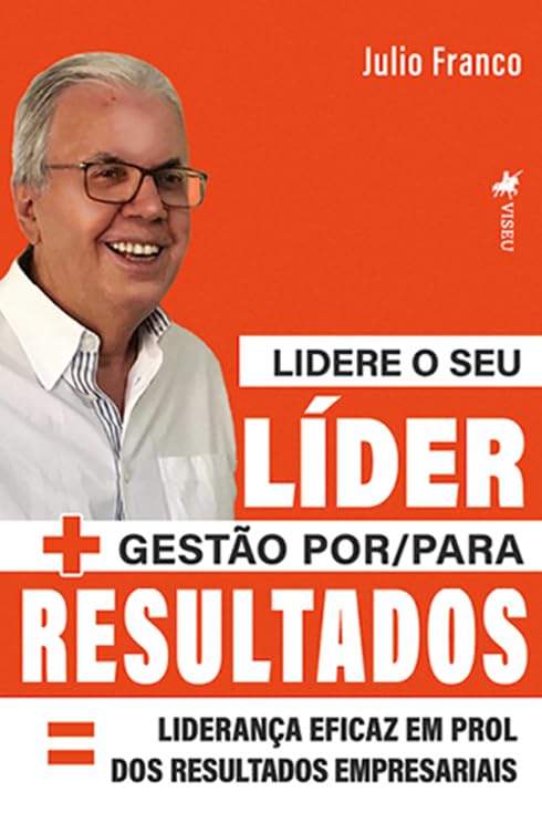 Lidere o seu Líder + Gestão por/para Resultados = Liderança eficaz em prol dos Resultados Empresariais