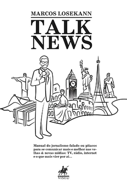 Talk News: Manual do jornalismo falado ou pitacos para se comunicar mais e melhor nas velhas & novas mídias: TV, rádio, internet e o que mais vier por aí…