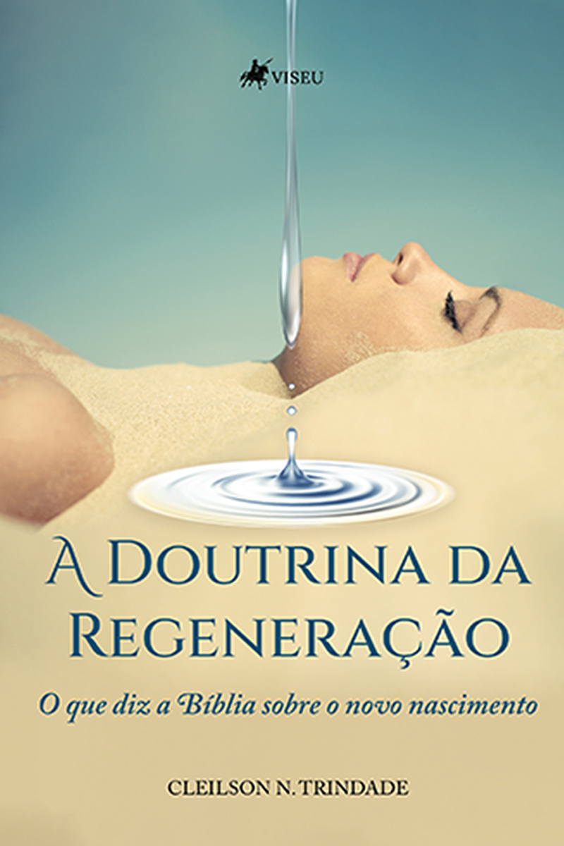 A Doutrina da Regeneração: O que diz a Bíblia sobre o Novo Nascimento