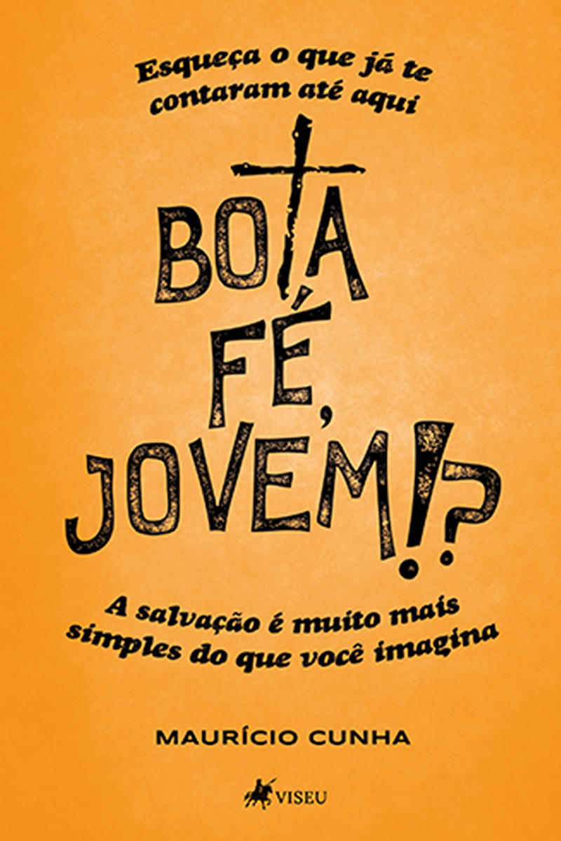 Bota fé, jovem!?: Esqueça o que já te contaram até aqui. A salvação é muito mais simples do que você imagina 