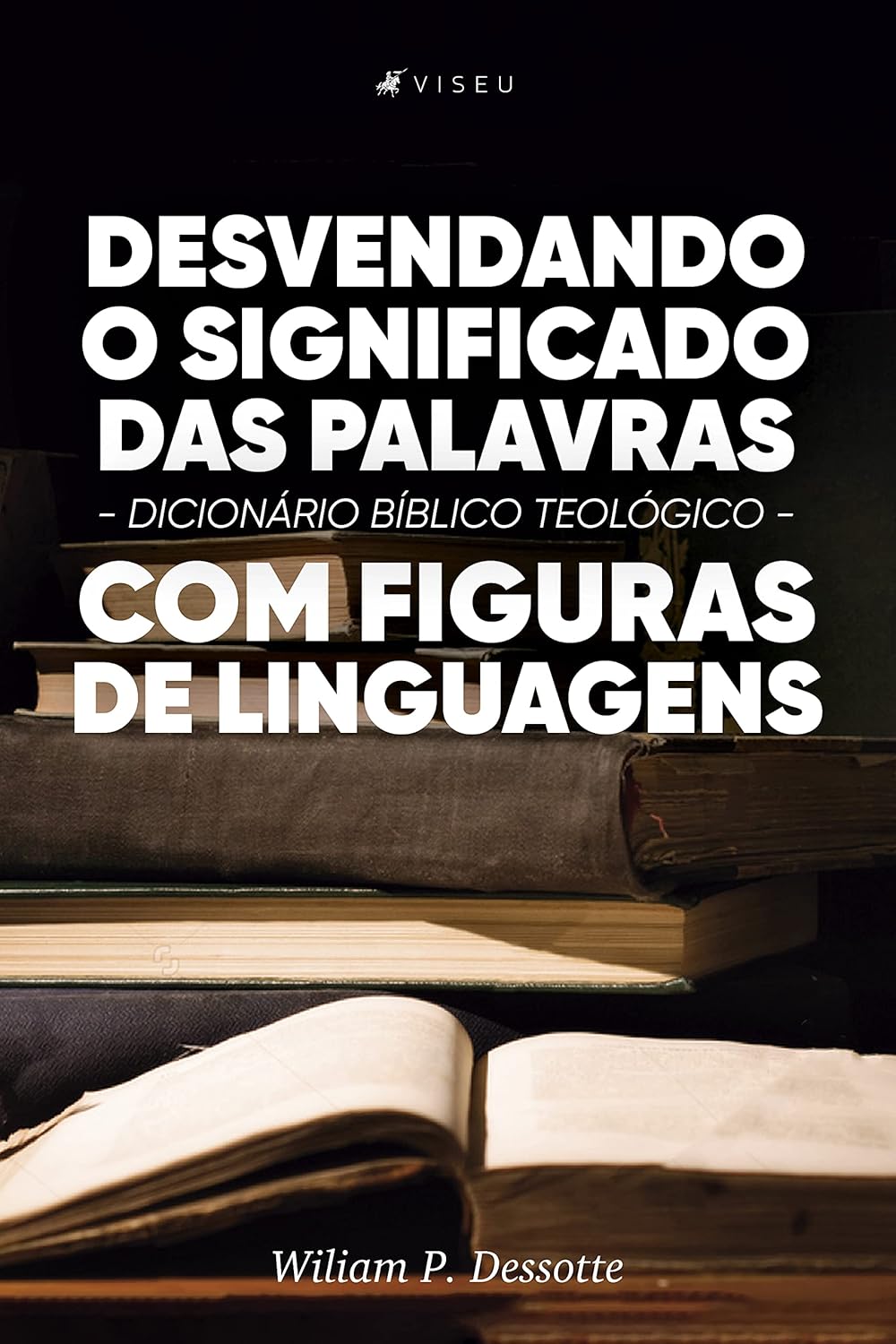 Desvendando o significado das palavras: Dicionário Bíblico teológico com figuras de linguagens