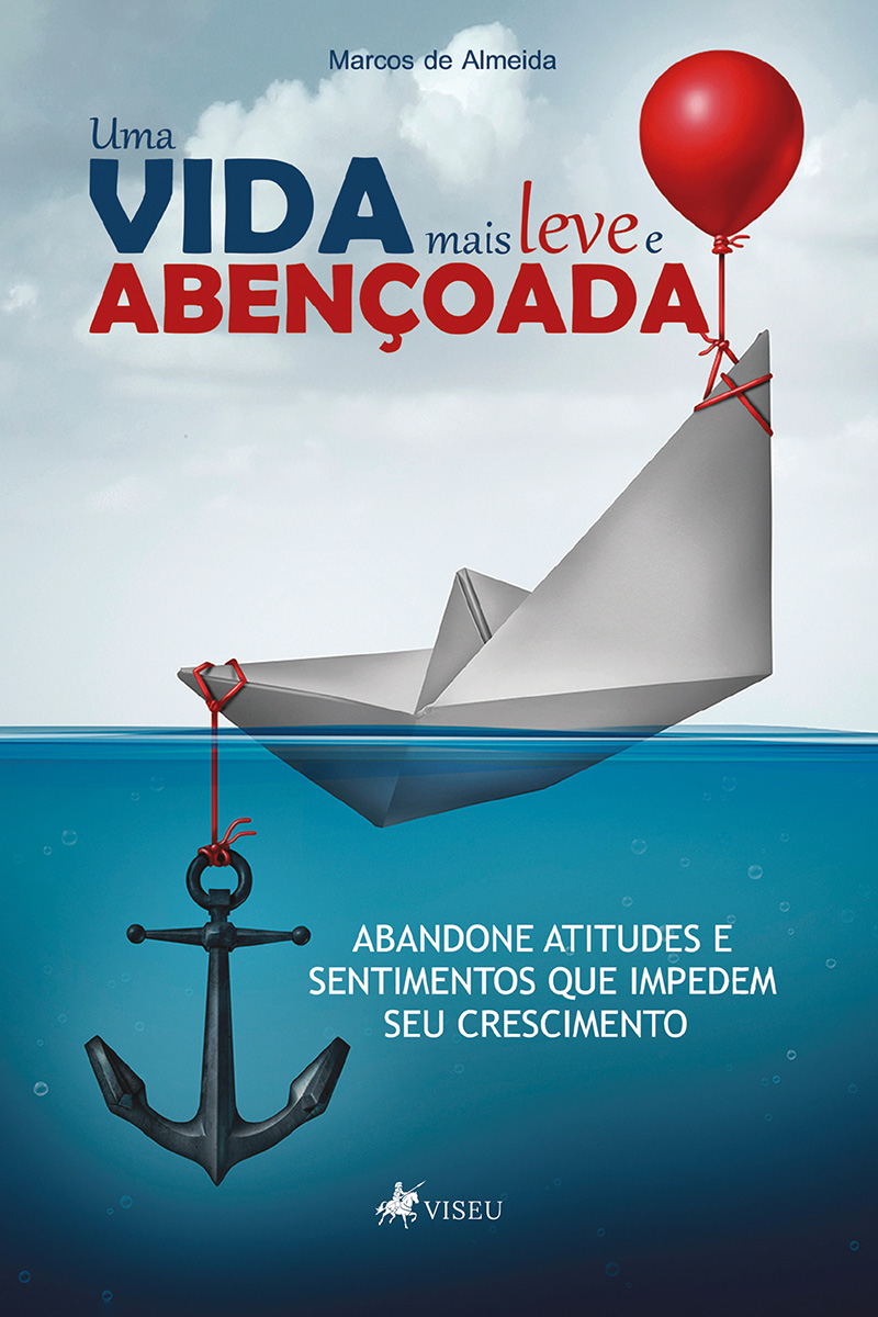 Uma vida mais leve e abençoada: abandone atitudes e sentimentos que impedem seu crescimento
