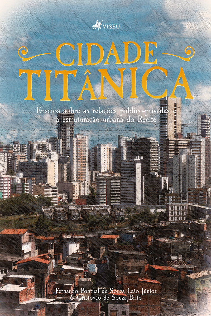 A cidade titânica: Ensaios sobre as relações público-privadas e a estruturação urbana do Recife