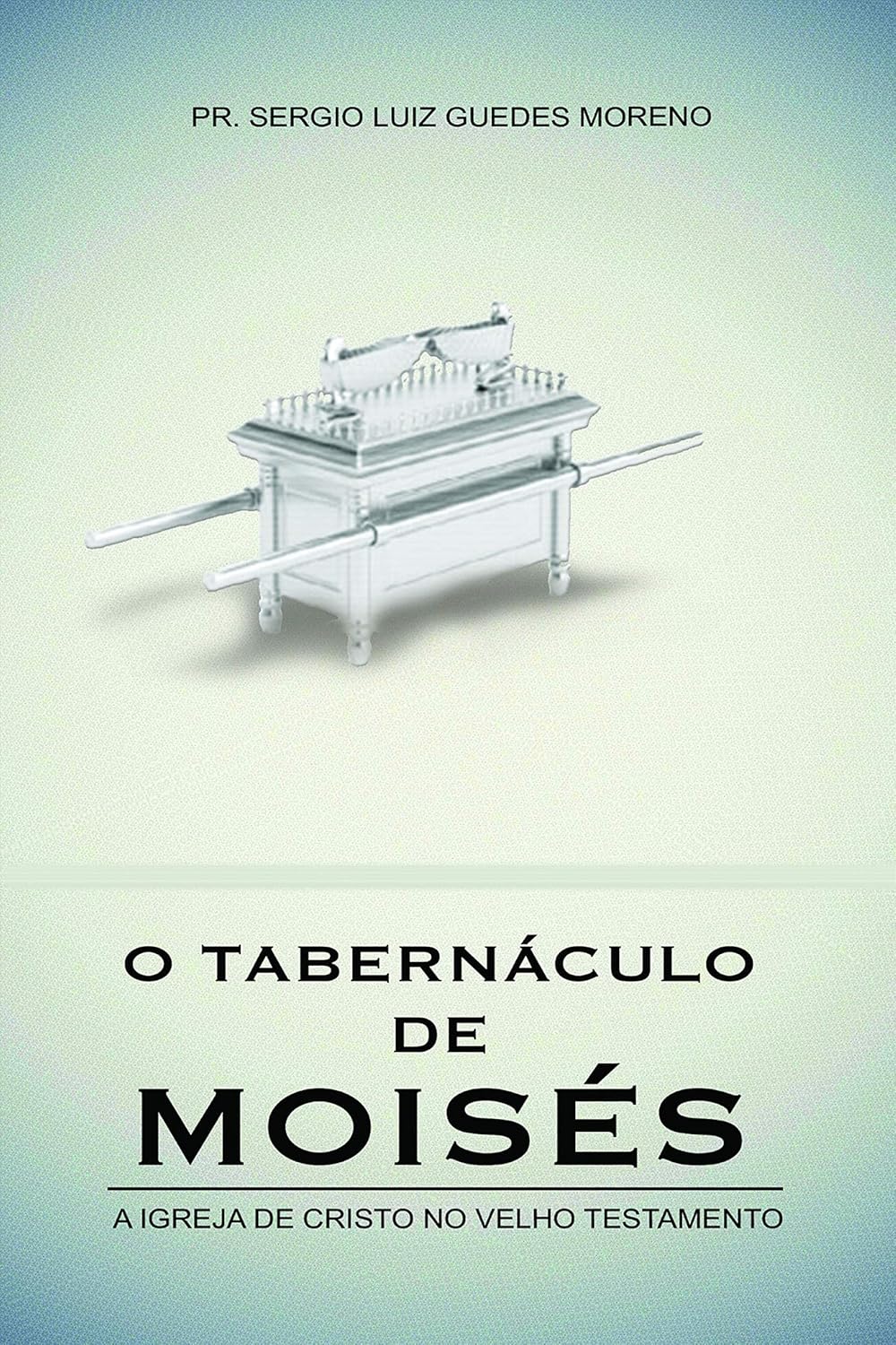 O tabernáculo de Moisés: A igreja de cristo no velho testamento