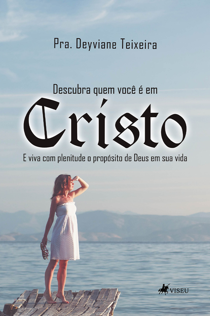 Descubra quem você é em Cristo: e viva com plenitude o propósito de Deus em sua vida