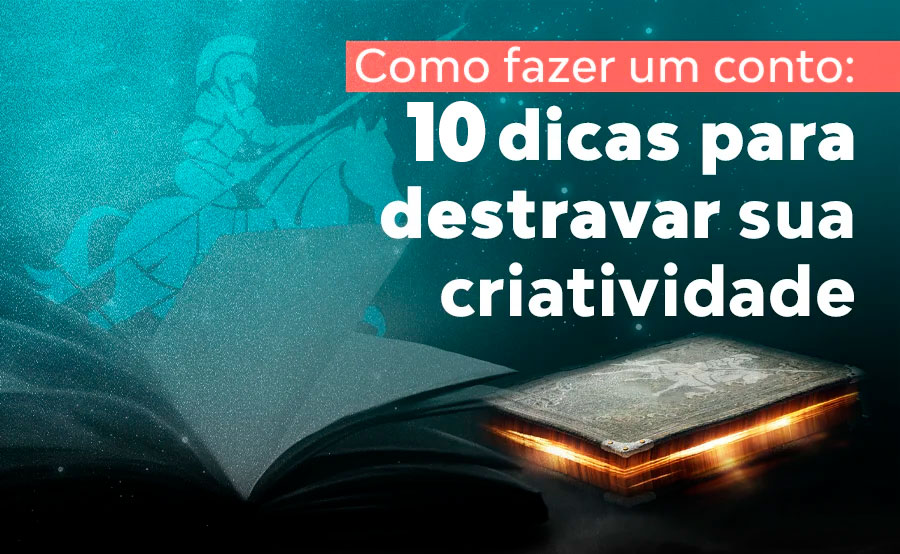 Como fazer um conto: 10 dicas para setravar sua criatividade