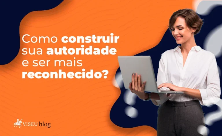 como construir sua autoridade e ser mais reconhecido?