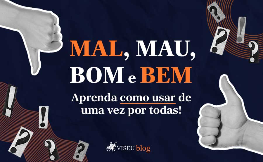 Mal, mau, bem e bom: aprenda como usar de uma vez por todas!