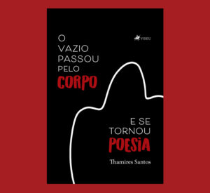 O Vazio Passou Pelo Corpo e Se Tornou Poesia