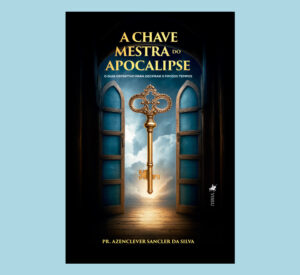 A Chave Mestra do Apocalipse: O guia definitivo para decifrar o fim dos tempos
