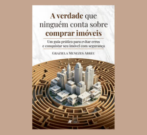 A verdade que ninguém conta sobre comprar imóveis: Um guia prático para evitar erros e conquistar seu imóvel com segurança