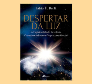 Despertar da Luz: A espiritualidade revelada consciencialmente (supraconsciência)
