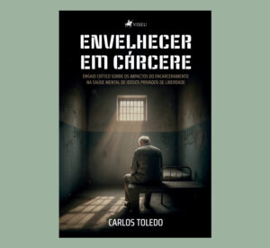 Envelhecer em Cárcere: Ensaio Crítico sobre os Impactos do Encarceramento na Saúde Mental de Idosos Privados de Liberdade