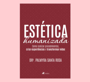 Estética humanizada: Como realizar procedimentos, criar experiências e transformar vidas