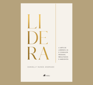 Lidera: A arte de liderar a si e conduzir pessoas, resultados e ambientes