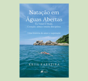 Natação em Águas Abertas: Eu Venci o Medo. Coração, alma e muita disciplina. Uma história de amor e superação