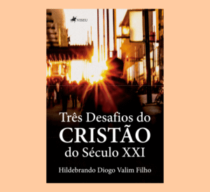 Três Desafios do Cristão do Século XXI