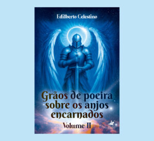Grãos de Poeira Sobre os Anjos Encarnados: Volume II
