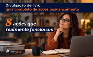 Divulgação de livro: guia completo de ações pós-lançamento
